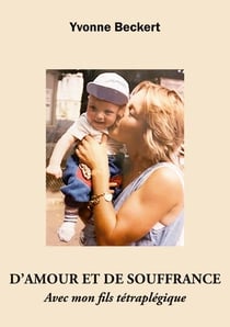 D'amour et de souffrance : avec mon fils tétraplégique