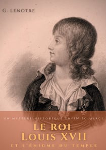 Le roi Louis XVII et l'énigme du temple : un mystère historique enfin éclairci