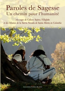 Paroles de Sagesse Un chemin pour l'humanité : Messages de Calixto Suarez Villafane et des Mamos de la Sierra Nevada de Santa Marta en Colombie