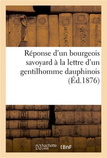 Reponse d'un bourgeois savoyard a la lettre d'un gentilhomme dauphinois - au sujet d'un livre de m.