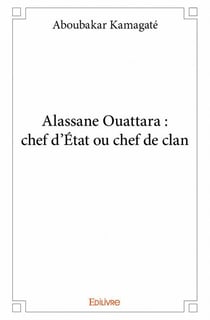 Alassane ouattara - chef d'état ou chef de clan