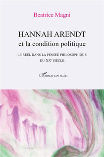 Hannah Arendt et la condition politique - Le réel dans la pensée philosophique du XXe siècle
