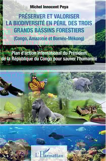Préserver et valoriser la biodiversité en péril des trois grands bassins forestiers (Congo, Amazonie et Bornéo-Mékong) : Plan d'action international du Président de la République du Congo pour sauver l'humanité
