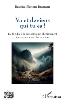 Va et deviens qui tu es ! De la bible à la médiation, un cheminement entre conscient et inconscient