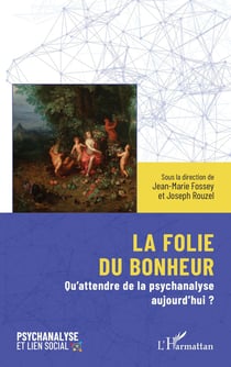 La folie du bonheur : Qu'attendre de la psychanalyse aujourd'hui ?
