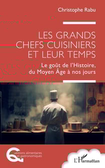 Les grands chefs cuisiniers et leur temps : Le goût de l'histoire, du Moyen âge à nos jours