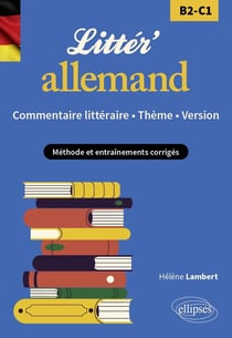 Litter'allemand ! Commentaire littéraire, thème et version : B2-C1 - Méthode et entraînements corrigés