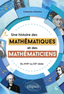 Une histoire des mathématiques et des mathématiciens : Du XVIIe au XXe siècle