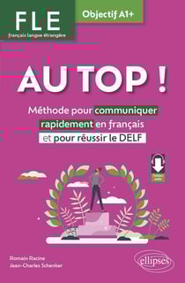 FLE. Français langue étrangère. AU TOP ! Objectif A1+ : Méthode pour communiquer rapidement en français et pour réussir le DELF (avec fichiers audio)