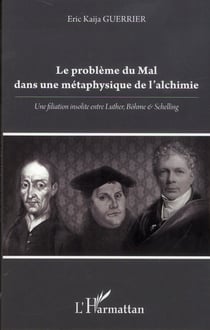 Le problème du mal dans une métaphysique de l'alchimie - une filiation insolite entre Luther, Böhme et Schelling