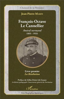 François-Octave Le Cannellier, amiral normand (1855-1933) - livre premier, la révélation