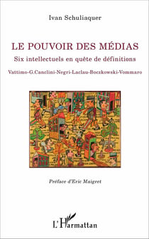 Le pouvoir des médias - six intellectuels en quête de définitions - vattimo-g. canclini-negri-laclau-boczkowski-vommaro