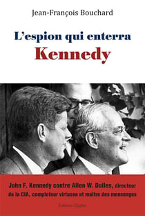 L'espion qui enterra Kennedy - John F. Kennedy contre Allen W. Dulles, directeur de la CIA, comploteur virtuose et maître des mens