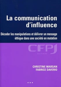 La communication d'influence : Comment décoder les manipulations et délivrer un message éthique dans une société en mutation
