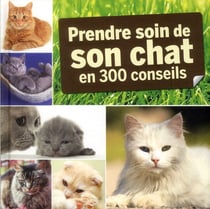 Prendre soin de son chat en 300 conseils