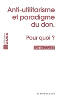 Anti-utilitarisme et paradigme du don.pour quoi?