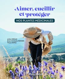 Aimer, cueillir et protéger nos plantes médicinales : pour une cueillette écoresponsable