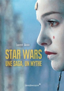 Star wars, une saga, un mythe, un univers