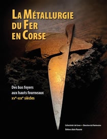 La métallurgie du fer en Corse - des bas foyers aux hauts fourneaux XVe-XIXe siècles