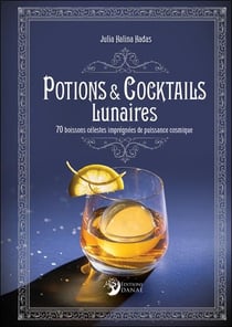 Potions et cocktails lunaires : 70 boissons célestes imprégnées de puissance cosmique