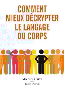 Comment mieux décrypter le langage du corps : observer, comprendre et décoder le langage corporel