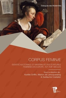 Corpus feminae : Identité auctoriale et matérialité des écritures féminines en Europe, XVIe-XVIIIe siècles