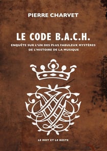 Code B.A.C.H. : Enquête sur l'un des plus fabuleux mystères de l'histoire de la musique