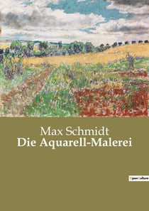 Die Aquarell-Malerei : Techniken und Anwendungen der Aquarellmalerei in der Landschaftsdarstellung