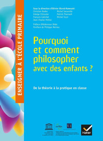 Enseigner à l'école primaire : enseigner à l'école primaire - pourquoi et comment philosopher avec des enfants ? (édition 2018)