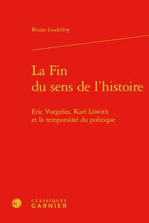 La fin du sens de l'histoire : Eric Voegelin, Karl Löwith et la temporalité du politique