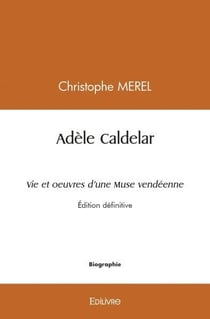 Adele caldelar vie et oeuvres d'une muse vendeenne - edition definitive