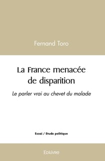La France menacée de disparition : Le parler vrai au chevet du malade - ESSAI