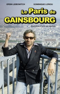 LE PARIS DE GAINSBOURG : ITINÉRAIRES D'UNE VIE CAPITALE