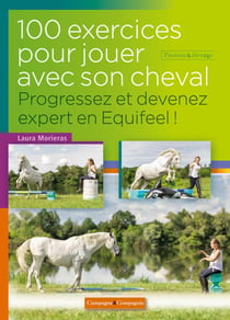 100 exercices pour jouer avec son cheval - progressez et devenez expert en Equifeel ! (2e édition)