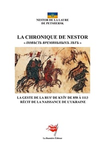 La Chronique de Nestor : La Geste de la Rus' de Kyïv de 858 à 1113 - Récit de la naissance de l'Ukraine