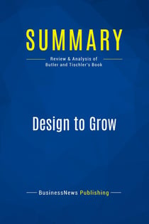 Summary: Design to Grow : Review and Analysis of Butler and Tischler's Book