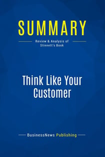 Summary: Think Like Your Customer : Review and Analysis of Stinnett's Book