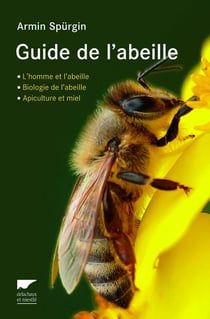 Guide de l'abeille - l'homme et l'abeille, biologie de l'abeille, apiculture et miel