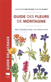 Guide Delachaux : guide des fleurs de montagne : Alpes, Pyrénées, Vosges, Jura, Massif central