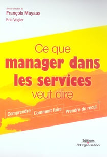 Ce que manager dans les services veut dire - comprendre - comment faire - prendre du recul