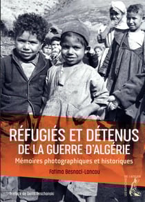 Réfugiés et détenus de la guerre d'Algérie : mémoires photographiques et historiques