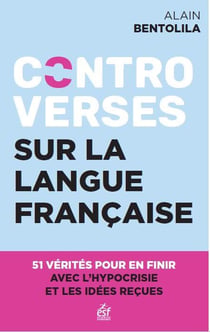 Controverses sur la langue française : 51 vérités pour en finir avec l'hypocrisie et les idées reçues