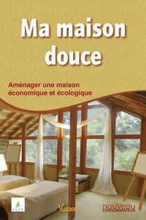 Ma maison douce - éco-construction et éco-réhabilitation pour tous