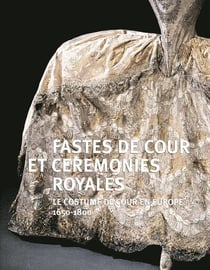 Fastes de cour et cérémonies royales - le costume de cour en Europe (1650-1800)
