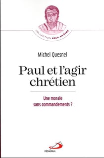 Paul et l'agir chrétien : une morale sans commandements ?