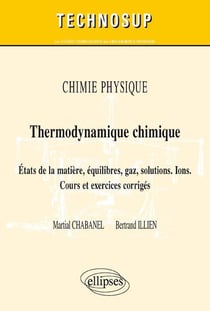 Chimie physique - thermodynamique chimique - états de la matière, équilibres, gaz, solutions- ions - cours et exercices corrigés