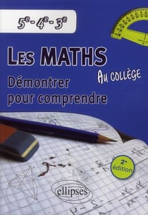 Les mathematiques au college : demontrer pour comprendre - 5e - 4e - 3e - 2e edition