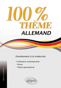 Allemand. 100% Thème. 71 Textes d'entraînement à la traduction (littérature, presse, thème grammatical)