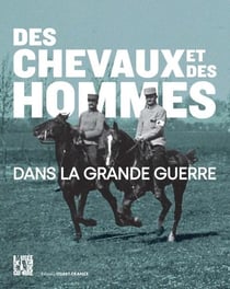 Des chevaux et des hommes dans la Grande Guerre