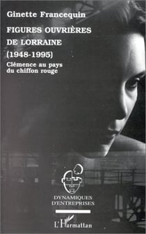 Figures ouvrières de Lorraine, 1948-1995 - Clémence au pays du chiffon rouge